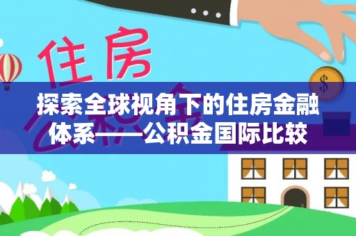 紫云探索全球视角下的住房金融体系——公积金国际比较