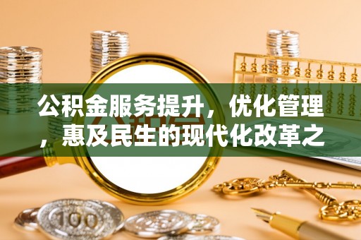 紫云公积金服务提升，优化管理，惠及民生的现代化改革之路