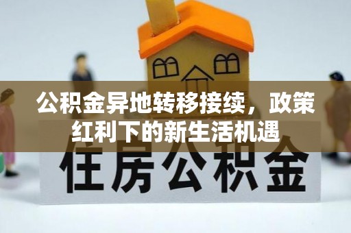紫云公积金异地转移接续，政策红利下的新生活机遇