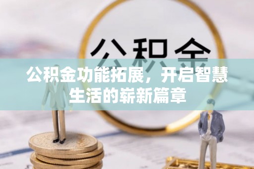 紫云公积金功能拓展，开启智慧生活的崭新篇章