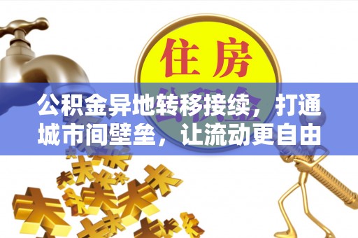 紫云公积金异地转移接续，打通城市间壁垒，让流动更自由
