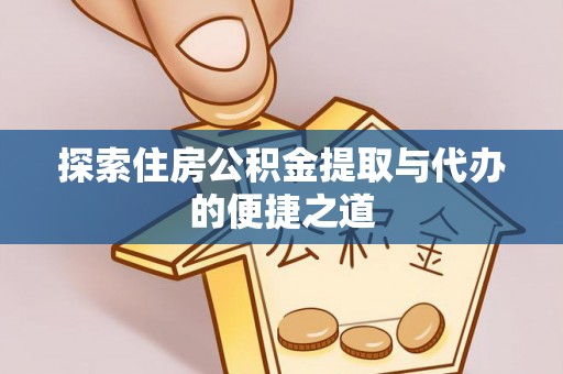紫云探索住房公积金提取与代办的便捷之道
