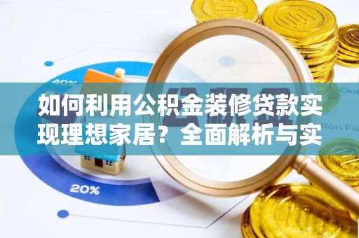 紫云如何利用公积金装修贷款实现理想家居？全面解析与实用建议
