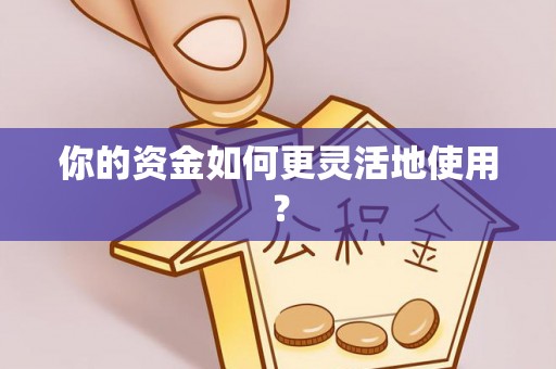 紫云你的资金如何更灵活地使用？