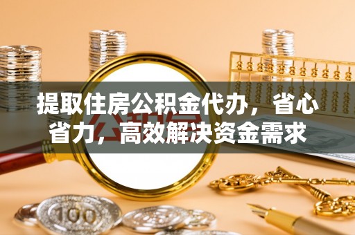 紫云提取住房公积金代办，省心省力，高效解决资金需求