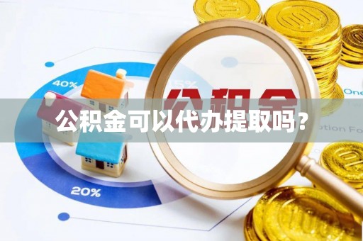 紫云公积金可以代办提取吗？